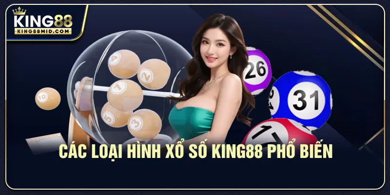 Xổ Số King88 – Trải Nghiệm May Mắn Và Giải Thưởng Hấp Dẫn 1 Các loại hình xổ số King88 phổ biến