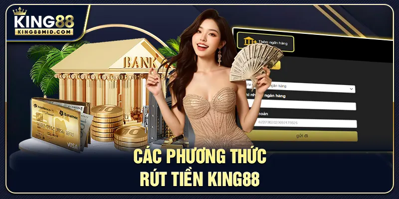 Rút Tiền King88 Siêu Nhanh – Hướng Dẫn An Toàn Và Tiện Lợi 1 Các phương thức rút tiền King88