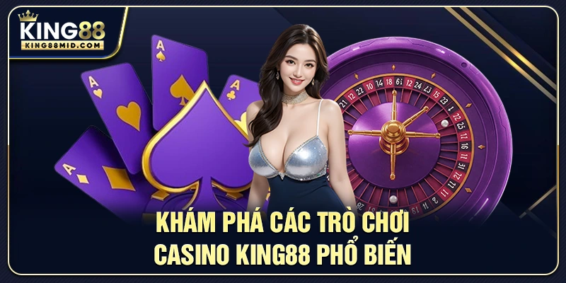 Khám phá các trò chơi casino King88 phổ biến