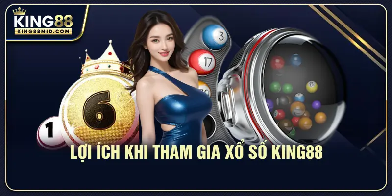Xổ Số King88 – Trải Nghiệm May Mắn Và Giải Thưởng Hấp Dẫn 3 Lợi ích khi tham gia xổ số King88