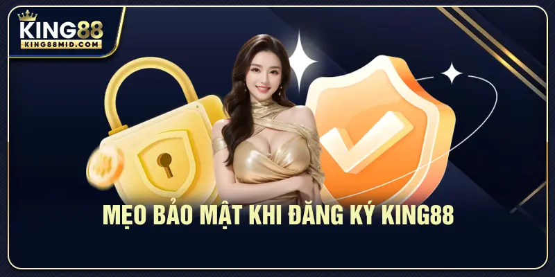 Mẹo bảo mật khi đăng ký King88