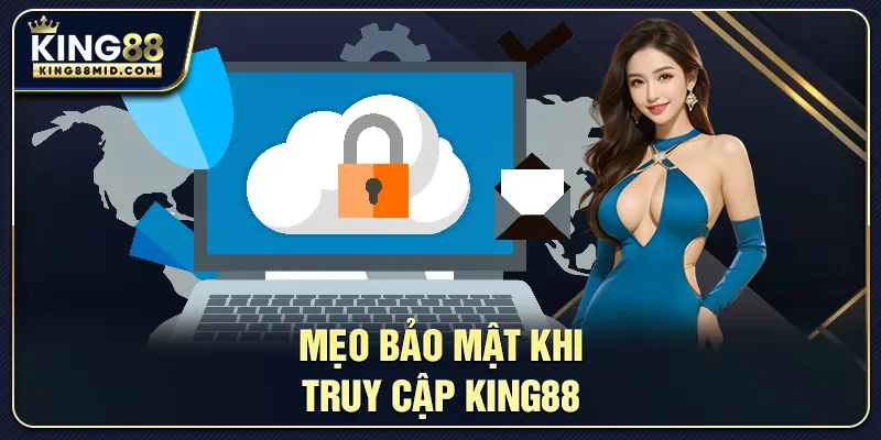 Mẹo bảo mật khi truy cập King88