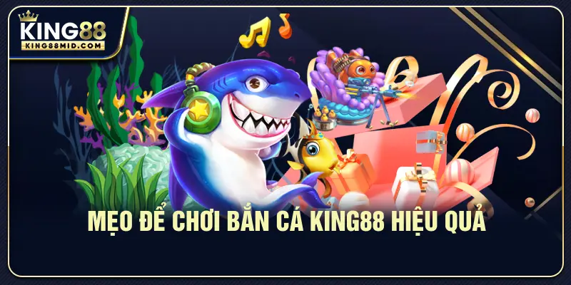 Mẹo để chơi bắn cá King88 hiệu quả