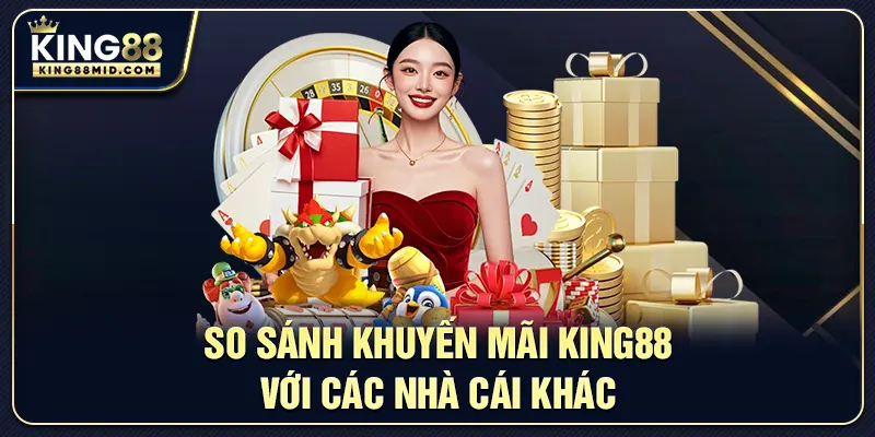 So sánh khuyến mãi King88 với các nhà cái khác