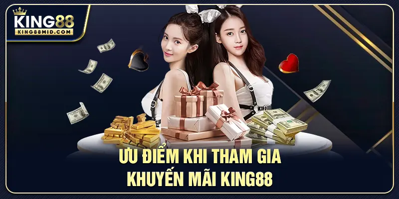 Ưu điểm khi tham gia khuyến mãi King88